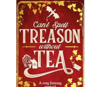 Can't Spell Treason Without Tea: A heart-warming cosy fantasy - Legends & Lattes but with tea! (Tomes & Tea)