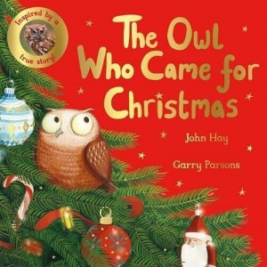 The Owl Who Came for Christmas by John Hay & Garry Parsons (Inspired by a Amazing True Animal Stories)
