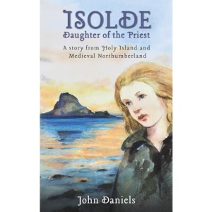 Isolde Daughter of the Priest: A Story from Holy Island and Medieval Northumberland
