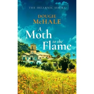 A Moth to the Flame: A Second Chance Romance Between Edinburgh and the Sunlit Shores of Greece (The Hellenic Collection)