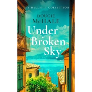 Under A Broken Sky: The Untold Love Story from the Darkest Days of WWII (The Hellenic Collection)