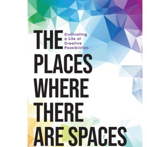 The Places Where There Are Spaces: Cultivating a Life of Creative Possibilities