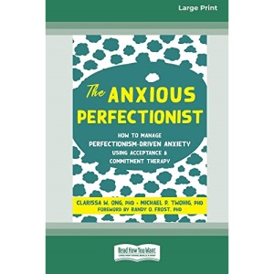 The Anxious Perfectionist: How to Manage Perfectionism-Driven Anxiety Using Acceptance and Commitment Therapy (Large Print 16 Pt Edition)