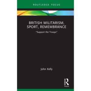 British Militarism, Sport, Remembrance: “Support the Troops” (Routledge Research in Sport, Culture and Society)