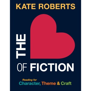 The Heart of Fiction: Reading for Character, Theme and Craft