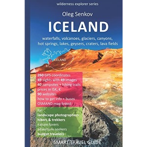ICELAND, waterfalls, volcanoes, glaciers, canyons, hot springs, lakes, geysers, craters, lava fields: Smart Travel Guide for Nature Lovers, Hikers, Trekkers, Photographers: 4 (Wilderness Explorer)