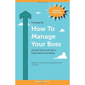 How To Manage Your Boss: And Get Them To Act Like A Reasonable Human Being