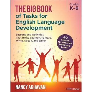 The Big Book of Tasks for English Language Development, Grades K-8: Lessons and Activities That Invite Learners to Read, Write, Speak, and Listen (Corwin Literacy)