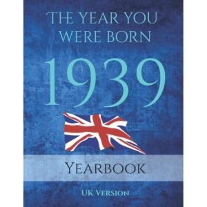 The Year You Were Born 1939: An A4 83 page book of amazing facts that happened in 1939. Topics covered are UK Events, Adverts of 1939, Cost of Living, ... Music, World events and People in Power.