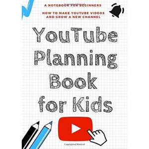 YouTube Planning Book for kids - A Notebook For Beginners: How to make YouTube videos and grow a new channel