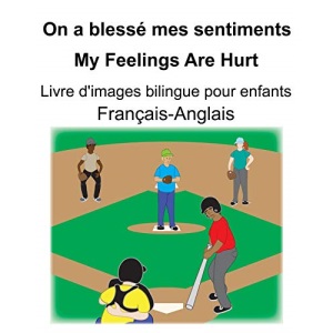 Français-Anglais On a blessé mes sentiments/My Feelings Are Hurt Livre d'images bilingue pour enfants