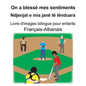 Français-Albanais On a blessé mes sentiments/Ndjenjat e mia janë të lënduara Livre d'images bilingue pour enfants