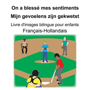 Français-Hollandais On a blessé mes sentiments/Mijn gevoelens zijn gekwetst Livre d'images bilingue pour enfants