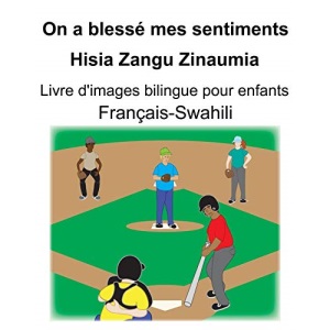Français-Swahili On a blessé mes sentiments/Hisia Zangu Zinaumia Livre d'images bilingue pour enfants