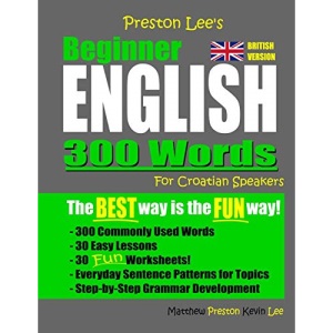 Preston Lee's Beginner English 300 Words For Croatian Speakers (British Version) (Preston Lee's English For Croatian Speakers (British Version))
