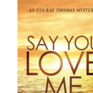 SAY YOU LOVE ME: 4 (Eva Rae Thomas Mystery)
