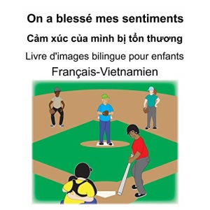 Français-Vietnamien On a blessé mes sentiments/Cảm xúc của mình bị tổn thương Livre d'images bilingue pour enfants