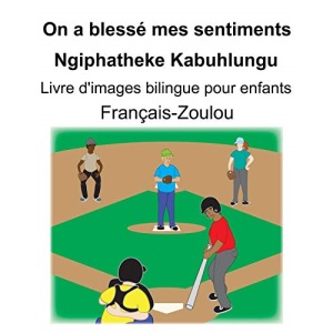 Français-Zoulou On a blessé mes sentiments/Ngiphatheke Kabuhlungu Livre d'images bilingue pour enfants