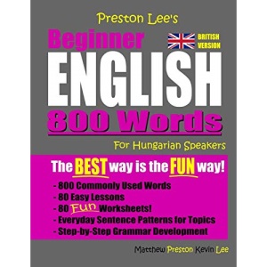 Preston Lee's Beginner English 800 Words For Hungarian Speakers (British Version) (Preston Lee's English For Hungarian Speakers (British Version))