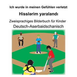 Deutsch-Aserbaidschanisch Ich wurde in meinen Gefühlen verletzt/Hisslərim yaralandı Zweisprachiges Bilderbuch für Kinder