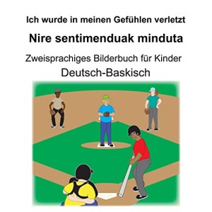 Deutsch-Baskisch Ich wurde in meinen Gefühlen verletzt/Nire sentimenduak minduta Zweisprachiges Bilderbuch für Kinder