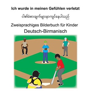 Deutsch-Birmanisch Ich wurde in meinen Gefühlen verletzt Zweisprachiges Bilderbuch für Kinder