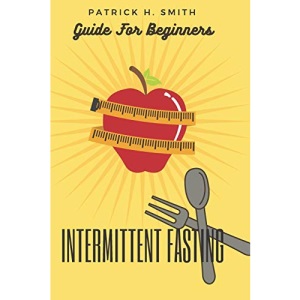 Intermittent Fasting Guide for Beginners: Your Ultimate 5+ Techniques for Healthy Detox, Weight loss with Fat Burn Secrets to reset Metabolism and Heal Your Body Including also Keto Diet principles: 1