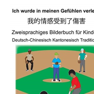 Deutsch-Chinesisch Kantonesisch Traditional Ich wurde in meinen Gefühlen verletzt/我的情感受到了傷害 Zweisprachiges Bilderbuch für Kinder