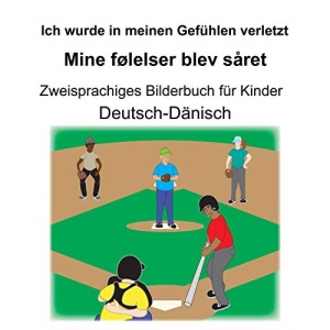 Deutsch-Dänisch Ich wurde in meinen Gefühlen verletzt/Mine følelser blev såret Zweisprachiges Bilderbuch für Kinder
