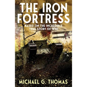The Iron Fortress: (Tales of Valour: The Great War Book 1) Based on The Incredible True Story of WWI