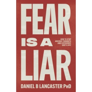 Fear is a Liar: How to Stop Anxious Thoughts and Experience God's Love: 1 (Christian Self Help Guides)