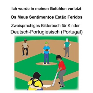 Deutsch-Portugiesisch (Portugal) Ich wurde in meinen Gefühlen verletzt/Os Meus Sentimentos Estão Feridos Zweisprachiges Bilderbuch für Kinder