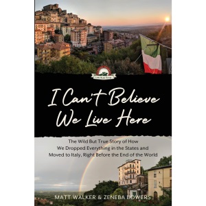 I Can'T Belive We Live Here: The Wild But True Story of How We Dropped Everything in the States and Moved to Italy, Right Before the End of the World