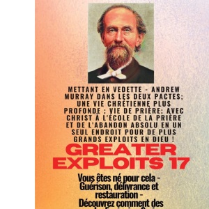 Grands Exploits - 17 Mettant en vedette - Andrew Murray dans les deux Pactes; une vie chrétienne..: plus profonde; Vie de prière; Avec le Christ à ... - Série d'équipement (Série Grands Exploits)