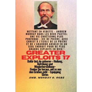 Größere Heldentaten - 17 Mit dabei: Leben; Gebetsleben; Mit Christus in der Schule des Gebets und der absoluten Hingabe an einem Ort für größere Taten ... - Ausrüstungsserie (Greater Exploits-Reihe)