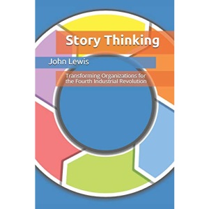 Story Thinking: Transforming Organizations for the Fourth Industrial Revolution