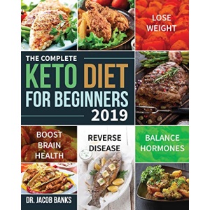 The Complete Keto Diet for Beginners #2019: Lose Weight, Balance Hormones, Boost Brain Health, and Reverse Disease