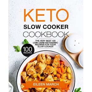 Keto Slow Cooker Cookbook: The Very Best 100 Low Carb Ketogenic Recipes for Your Slow Cooker