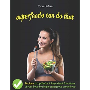 SUPERFOODS CAN DO THAT: Recipes to optimize 4 important functions of your body