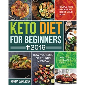Keto Diet for Beginners #2019: Simple Keto Recipes to Reset Your Body and Live a Healthy Life (How You Lose 30 Pounds in 21-Day)