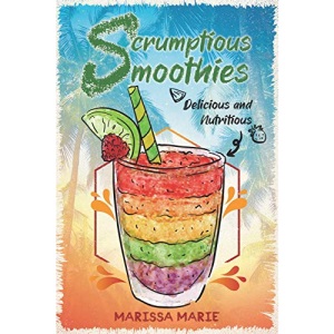 Scrumptious Smoothies: Delicious and Nutritious: 1 (Smoothie Recipes)