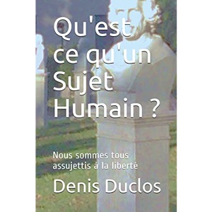 Qu'est ce qu'un Sujet Humain ?: Nous sommes tous assujettis à la liberté: 3 (L'avenir : un retour à l'humain ?)