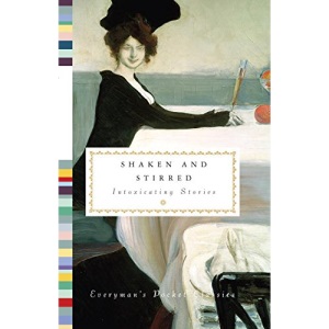 Shaken and Stirred: Intoxicating Stories (Everyman's Pocket Classics)
