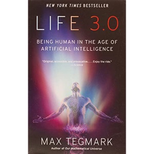 Life 3.0: Being Human in the Age of Artificial Intelligence