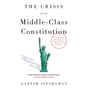The Crisis Of The Middle-Class Constitution: Why Economic Inequality Threatens Our Republic