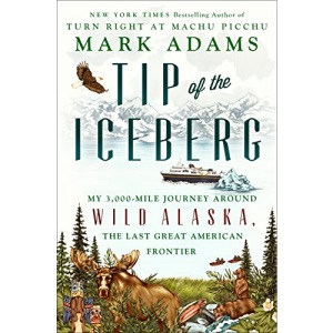 Tip of the Iceberg My 3,000-Mile Journey Around Wild Alaska, the Last Great American Frontier