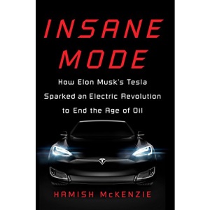 Insane Mode: How Elon Musk's Tesla Sparked an Electric Revolution to End the Age of Oil