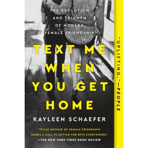 Text Me When You Get Home: The Evolution and Triumph of Modern Female Friendship: The Evolution and Triumph of Modern Female Friendships