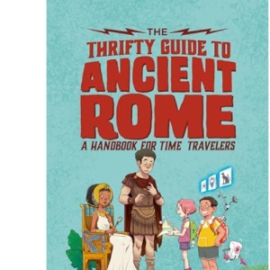 The Thrifty Guide to Ancient Rome: A Handbook for Time Travelers: 1 (The Thrifty Guides)