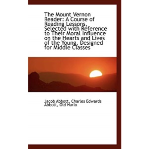 The Mount Vernon Reader: A Course of Reading Lessons, Selected with Reference to Their Moral Influen